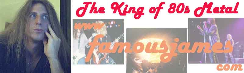 Welcome to FamousJames.com - Home of the King of 80s Metal